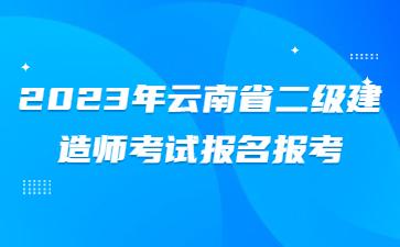 2023年云南省二级建造师考试报名时间